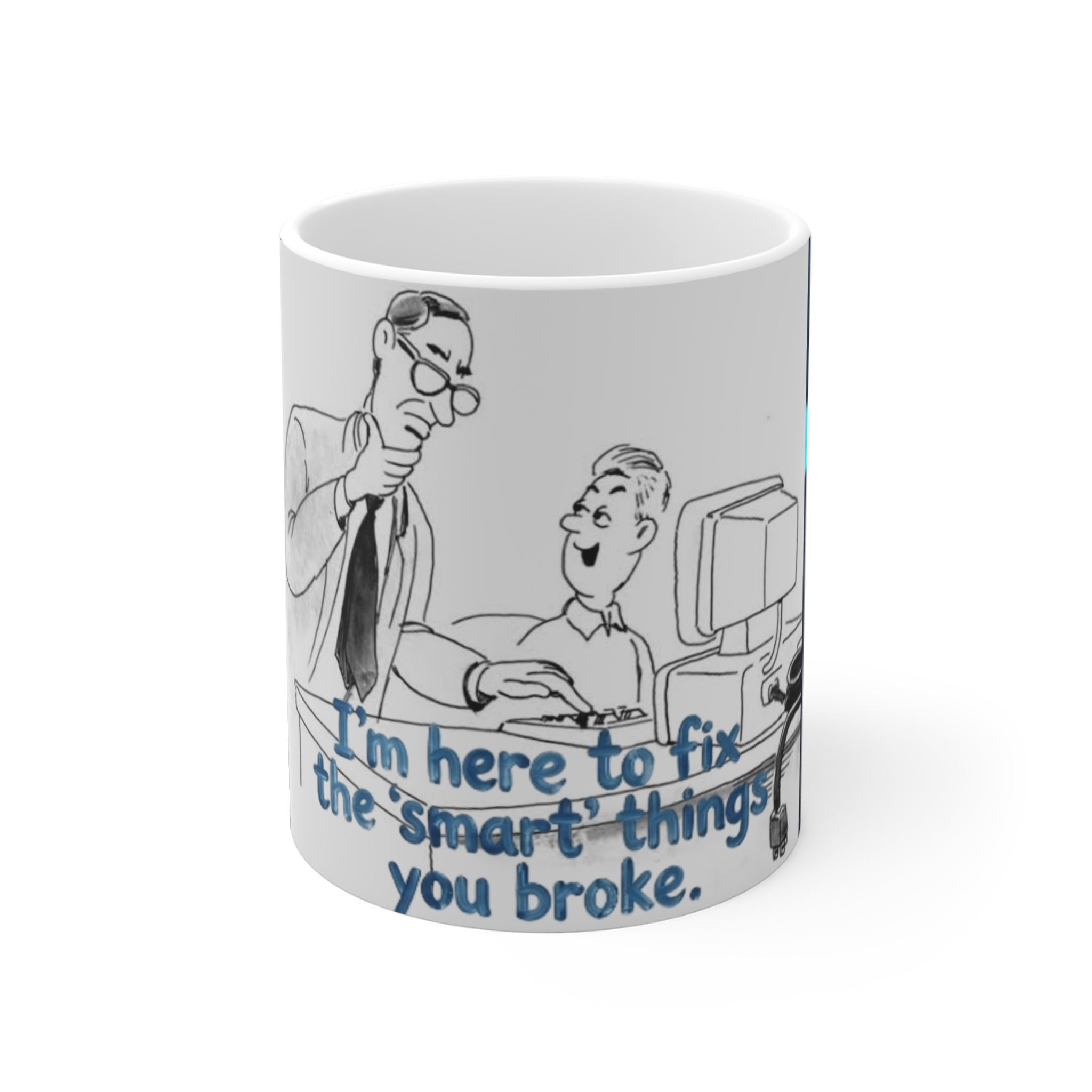 Mug — “I’m Here to Fix the ‘Smart’ Things You Broke” Funny Tech Support Coffee Mug