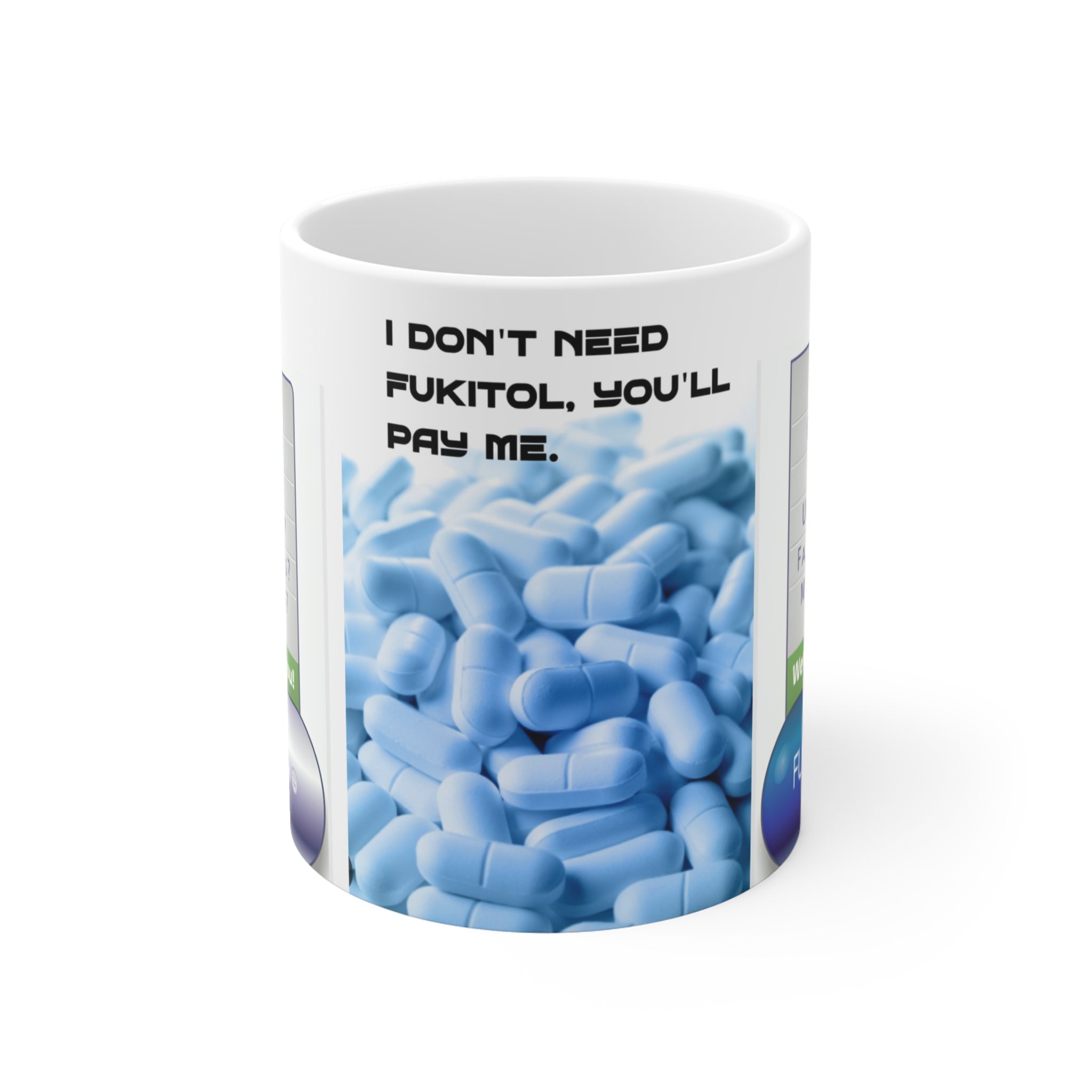 MUG FUKITOL — Funny 'Fukitol' Pill Prescription Coffee Mug (I Don't Need Fukitol, You'll Pay Me)